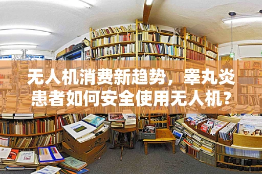无人机消费新趋势，睾丸炎患者如何安全使用无人机？