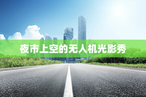 夜市上空的无人机光影秀