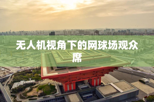 无人机视角下的网球场观众席