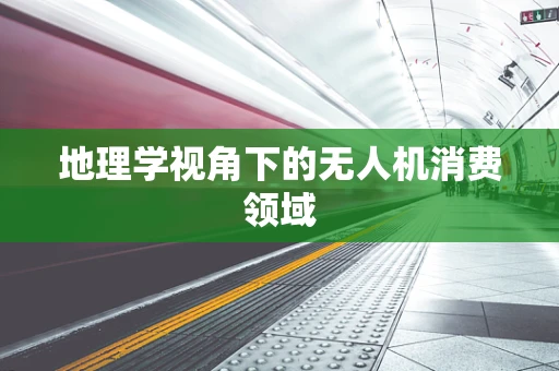 地理学视角下的无人机消费领域