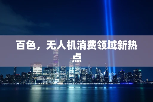 百色，无人机消费领域新热点