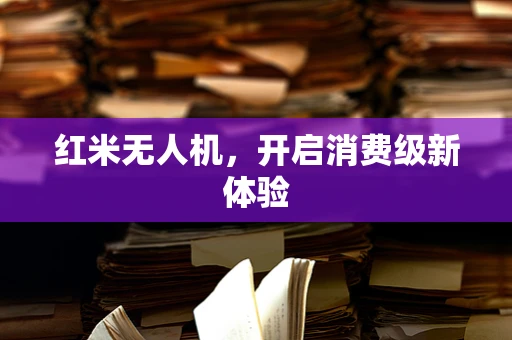 红米无人机，开启消费级新体验