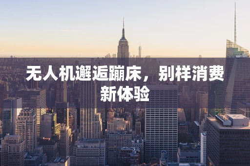 无人机邂逅蹦床，别样消费新体验