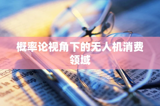 概率论视角下的无人机消费领域