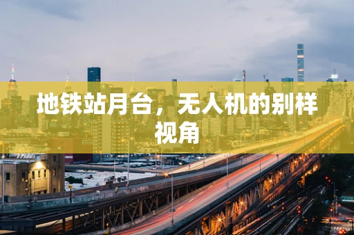 地铁站月台，无人机的别样视角