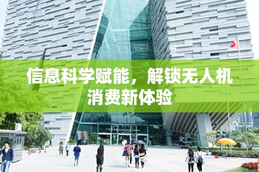 信息科学赋能，解锁无人机消费新体验