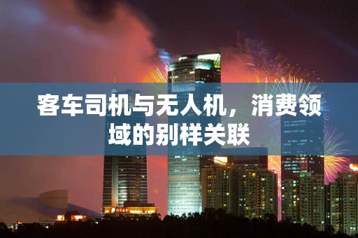 客车司机与无人机，消费领域的别样关联