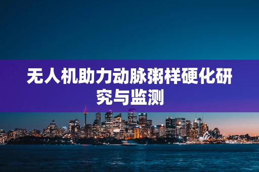 无人机助力动脉粥样硬化研究与监测