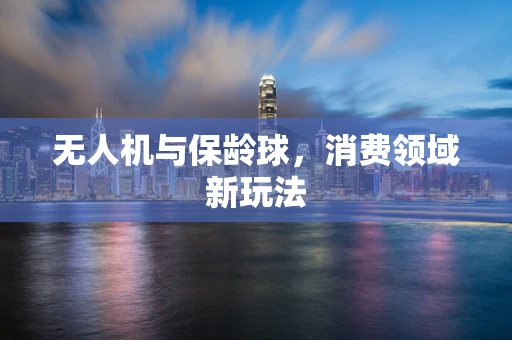 无人机与保龄球，消费领域新玩法