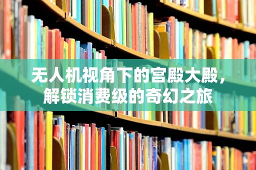 无人机视角下的宫殿大殿，解锁消费级的奇幻之旅