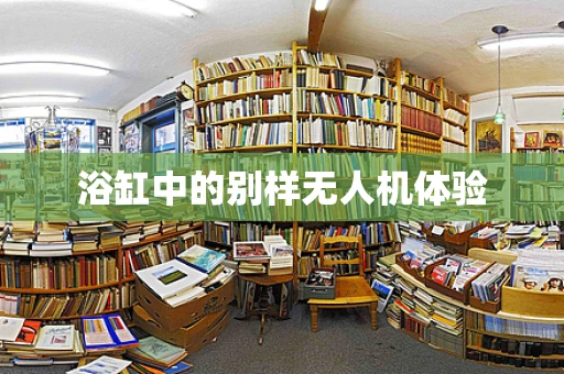 浴缸中的别样无人机体验