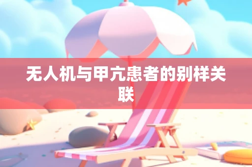 无人机与甲亢患者的别样关联