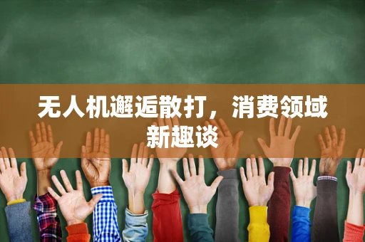 无人机邂逅散打，消费领域新趣谈