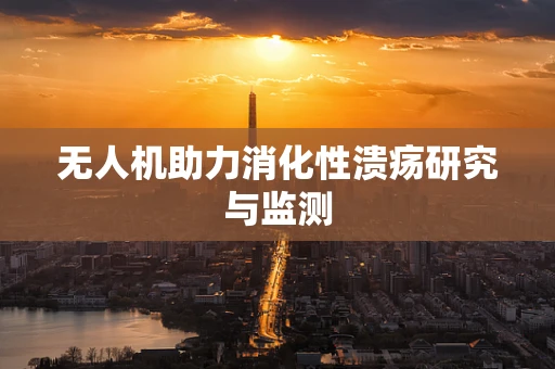 无人机助力消化性溃疡研究与监测