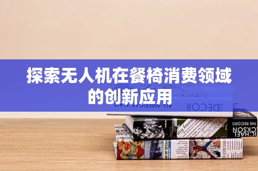 探索无人机在餐椅消费领域的创新应用