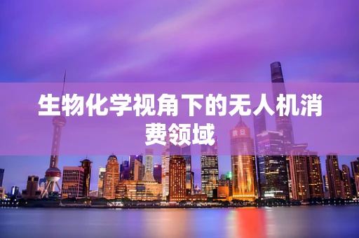 生物化学视角下的无人机消费领域