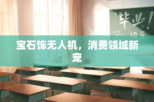 宝石饰无人机，消费领域新宠
