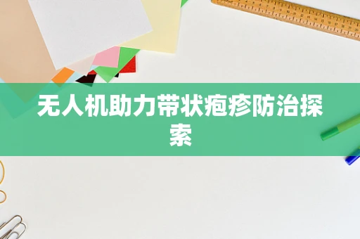 无人机助力带状疱疹防治探索