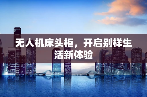 无人机床头柜，开启别样生活新体验