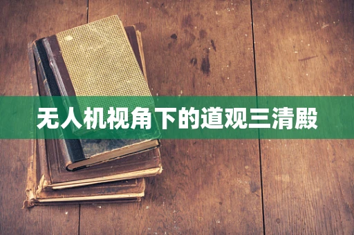 无人机视角下的道观三清殿