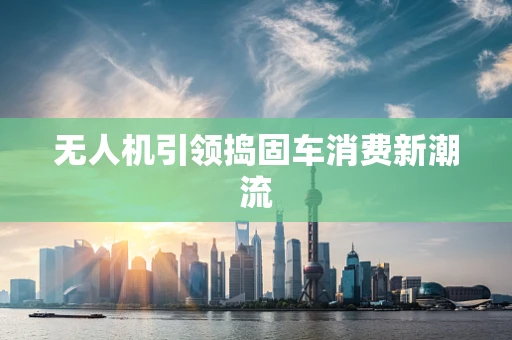无人机引领捣固车消费新潮流