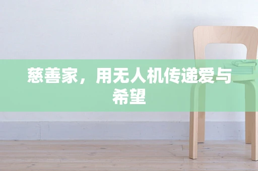 慈善家，用无人机传递爱与希望