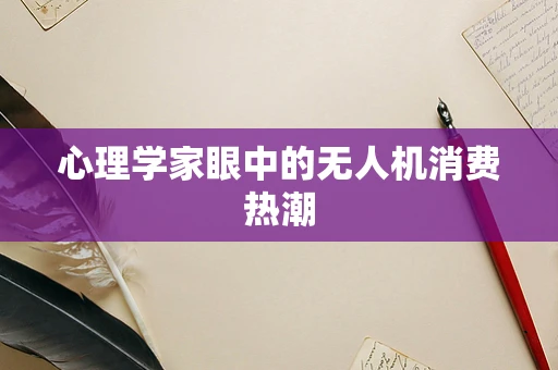 心理学家眼中的无人机消费热潮