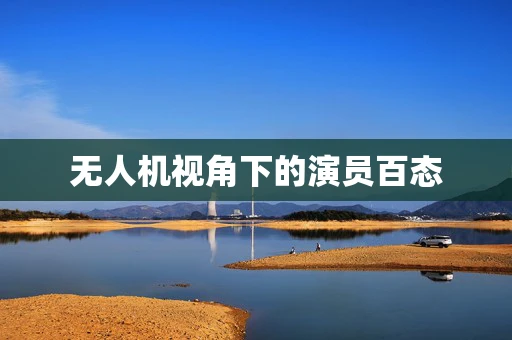 无人机视角下的演员百态