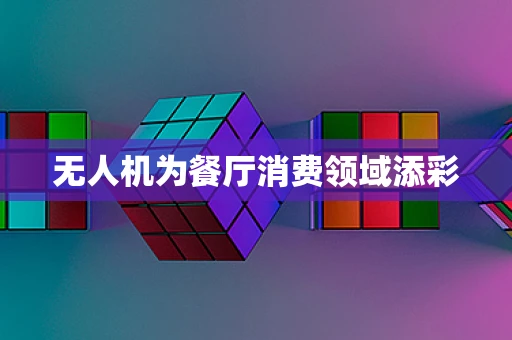 无人机为餐厅消费领域添彩