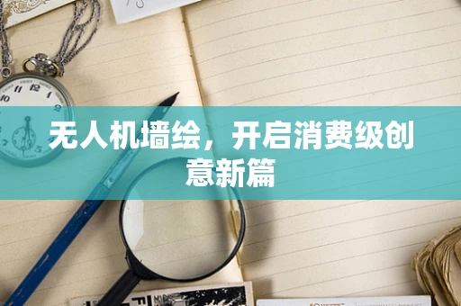无人机墙绘，开启消费级创意新篇