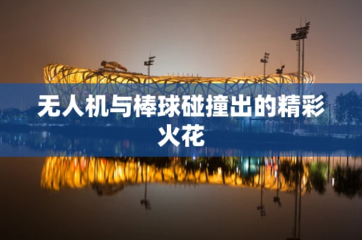 无人机与棒球碰撞出的精彩火花
