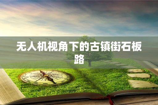 无人机视角下的古镇街石板路