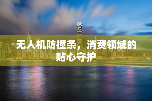 无人机防撞条，消费领域的贴心守护