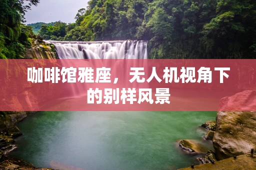 咖啡馆雅座，无人机视角下的别样风景